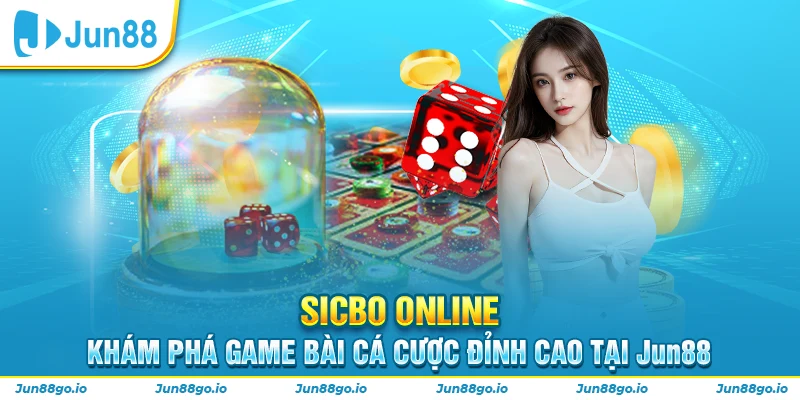 Sicbo Online - Khám Phá Game Bài Cá Cược Đỉnh Cao Tại JUN88